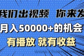 （13516期）月入5万+的机会，我们出视频你来发，有播放就有收益，0基础都能做！