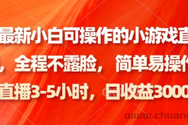 全网最新小白可操作的小游戏直播教程，全程不露脸， 简单易操作，日收益3000+