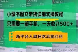 （13509期）小绿书图文带货详细实操教程，只需要一部手机，一天收入500+，轻松变现