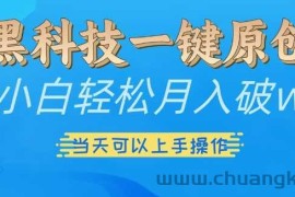 黑科技一键原创小白轻松月入破w，三当天可以上手操作【揭秘】