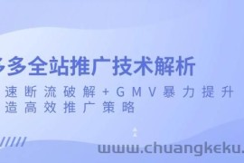 （13417期）多多全站推广技术解析：极速断流破解+GMV暴力提升，打造高效推广策略