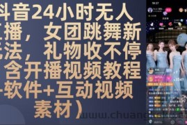 DY 24小时无人直播，女团跳舞新玩法，礼物收不停(含开播视频教程+软件+互动视频素材)【揭秘】