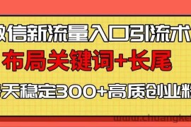 （13897期）微信新流量入口引流术，布局关键词+长尾，每天稳定300+高质创业粉！