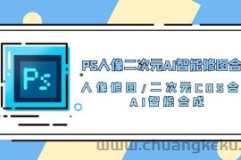 PS人像二次元AI智能修图 合成 人像修图/二次元 COS合成/AI 智能合成（119节完整版）