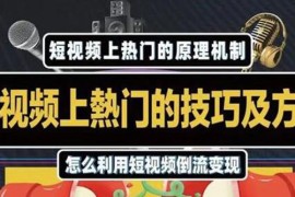 （1847期）短视频上热门的方法技巧，利用短视频导流快速实现万元收益