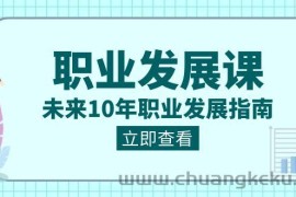 职业发展课，未来10年职业发展指南（七套课程合集）