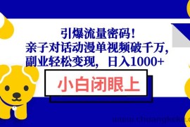 （13956期）引爆流量密码！亲子对话动漫单视频破千万，副业轻松变现，日入1000+