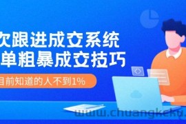 《7次跟进成交系统》简单粗暴的成交技巧，目前不到1%的人知道！