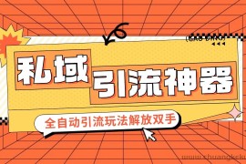 私域引流获客神器，全自动引流玩法日引 300+精准粉 加爆你的微信