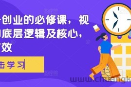 视频号创业的必修课，视频号的底层逻辑及核心，简单有效