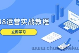 （13925期）1688运营实战教程：店铺定位/商品管理/爆款打造/数字营销/客户服务等