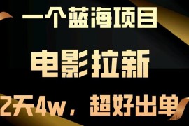 【蓝海项目】电影拉新，两天搞了近4w，超好出单，直接起飞