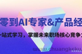 从零到AI专家&amp;产品经理：一站式学习，掌握未来职场核心竞争力