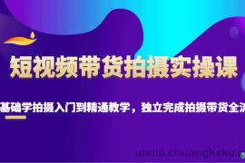 短视频带货拍摄实操课，零基础学拍摄入门到精通教学，独立完成拍摄带货全流程