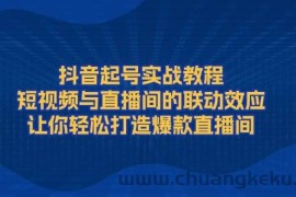 抖音起号实战教程，短视频与直播间的联动效应，让你轻松打造爆款直播间