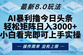 （13169期）今日头条最新8.0玩法，轻松矩阵日入3000+