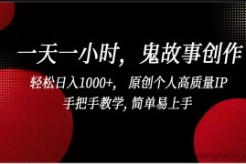 一天一小时，鬼故事创作， 轻松日入1000+， 原创个人高质量IP，手把手教学, 简单易…