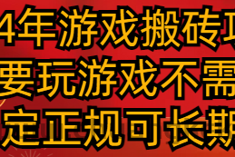 2024年游戏搬砖项目 不需要玩游戏不需要挂机 稳定正规可长期操作