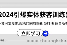 2024引爆实体获客训练营，一套可复制能落地的同城短视频打法，适合所有平台