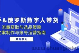 快手俄罗斯 数字人带货：流量获取与选品策略 文案制作与账号运营指南