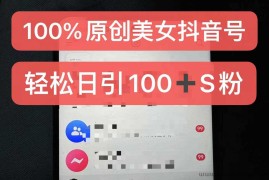 制作100%过原创的美女抖音号，小白轻松上手，日引S粉上百+含金量极高