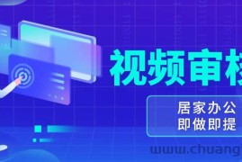 （13534期）视频审核员，多做多劳，小白按照要求做也能一天100-150+