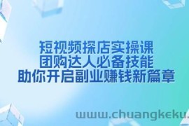 （13810期）短视频探店实操课，团购达人必备技能，助你开启副业赚钱新篇章