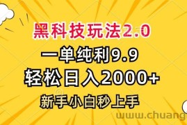 （13099期）黑科技玩法2.0，一单9.9，轻松日入2000+，新手小白秒上手