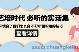 后艺培时代之必听的实话集：环境变了我们怎么变 不好听但实用的技巧