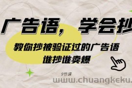 广告语，学会抄！教你抄被验证过的广告语，谁抄谁卖爆（9节课）