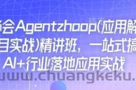 Ai必会Agent(应用解读+项目实战)精讲班，一站式搞定AI+行业落地应用实战