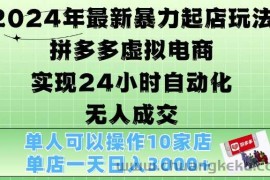 2024年最新暴力起店玩法，拼多多虚拟电商4.0，24小时实现自动化无人成交，单店月入3000+【揭秘】