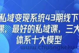 私域变现系统43期线下课，最好的私域课，三大体系十大模型