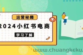 2024小红书电商教程，从入门到实战，教你有效打造爆款店铺，掌握选品技巧