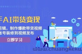 快手AI带货变现：AI自动剪辑，制作爆款带货视频，从账号装修到视频发布