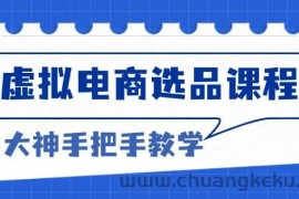 （13671期）虚拟电商选品课程：解决选品难题，突破产品客单天花板，打造高利润电商