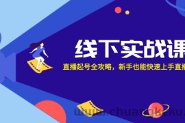 线下实战课：直播起号全攻略，新手也能快速上手直播带货