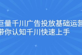 （2168期）巨量千川广告投放基础运营，带你认知千川快速上手