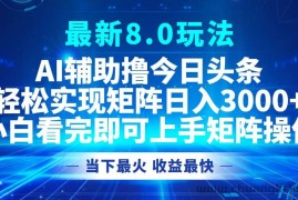 （12875期）今日头条最新8.0玩法，轻松矩阵日入3000+