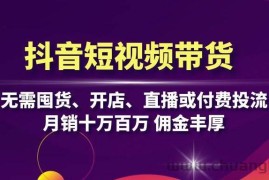 抖音短视频带货：无需囤货、开店、直播或付费投流，月销十万百万 佣金丰厚