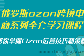 俄罗斯ozon跨境电商系列全套学习课程，帮你掌握Ozon运营技巧和策略