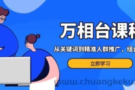 （13595期）万相台课程：从关键词到精准人群推广，组合玩法高效应对多场景电商营销…