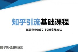 （1830期）知乎引流基础课程：每天稳定加30-50粉实战方法，0基础小白也可以操作