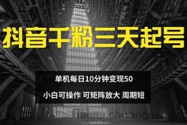 （13106期）抖音千粉计划三天起号 单机每日10分钟变现50 小白就可操作 可矩阵放大