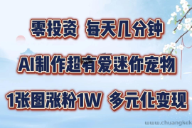 零投资，每天几分钟，AI制作超有爱迷你宠物玩法，多元化变现，手把手交给你