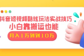 （1327期）抖音短视频酷炫玩法实战技巧：小白靠搬运也能月入1万到10万(6节视频无水印)