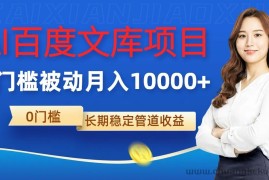 AI百度文库项目，零门槛，被动管道月入10000+