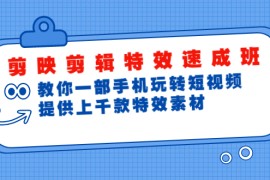 （1799期）剪映剪辑特效速成班：教你一部手机玩转短视频，提供上千款特效素材(无水印)