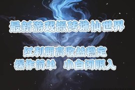 （13798期）最新游戏搬砖诛仙世界，红利期收益高稳定，操作简单，小白闭眼入。