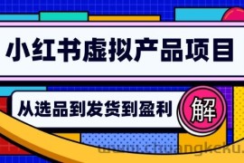 （12937期）小红书虚拟产品店铺运营指南：从选品到自动发货，轻松实现日躺赚几百